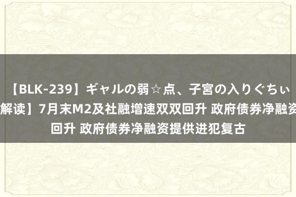 【BLK-239】ギャルの弱☆点、子宮の入りぐちぃ EMIRI 【新华解读】7月末M2及社融增速双双回升 政府债券净融资提供进犯复古