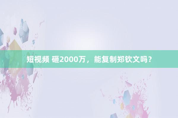 短视频 砸2000万，能复制郑钦文吗？